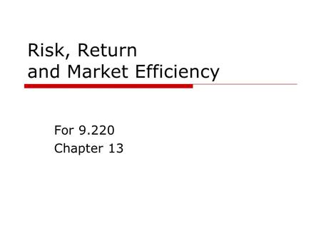 Risk, Return and Market Efficiency For 9.220 Chapter 13.