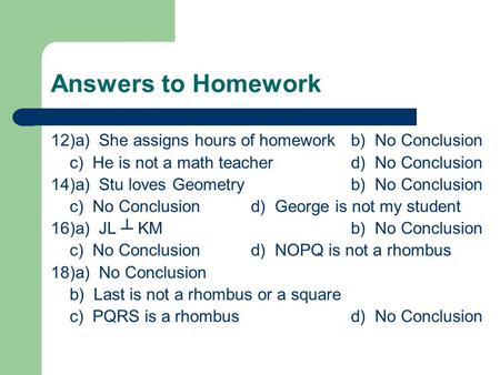 Answers to Homework 12)a) She assigns hours of homeworkb) No Conclusion c) He is not a math teacherd) No Conclusion 14)a) Stu loves Geometryb) No Conclusion.