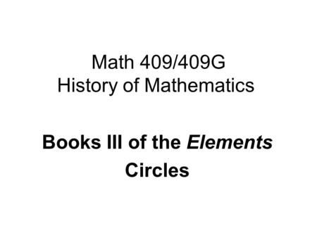 Math 409/409G History of Mathematics Books III of the Elements Circles.