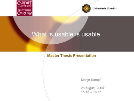 1 What is usable is usable Master Thesis Presentation Marijn Kampf 26 august 2004 15:15 – 16:15.