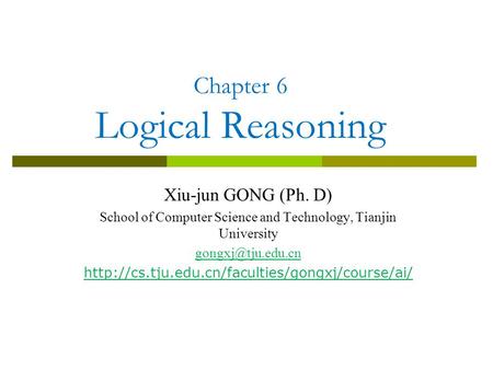 Chapter 6 Logical Reasoning Xiu-jun GONG (Ph. D) School of Computer Science and Technology, Tianjin University