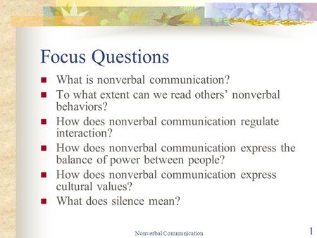 Nonverbal Communication 1 Focus Questions What is nonverbal communication? To what extent can we read others’ nonverbal behaviors? How does nonverbal communication.