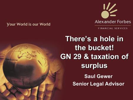 There’s a hole in the bucket! GN 29 & taxation of surplus Saul Gewer Senior Legal Advisor.
