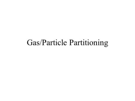 Gas/Particle Partitioning. Why is gas/particle partitioning important? Dispersion of Pollutants Introduced into the Atmosphere as Determined by Residence.