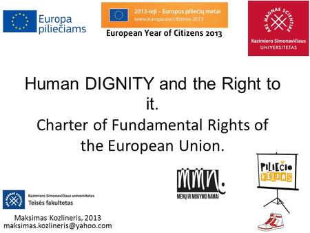 Human DIGNITY and the Right to it. Charter of Fundamental Rights of the European Union. Maksimas Kozlineris, 2013