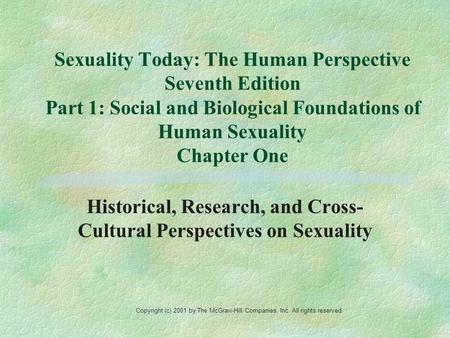 Sexuality Today: The Human Perspective Seventh Edition Part 1: Social and Biological Foundations of Human Sexuality Chapter One Historical, Research,