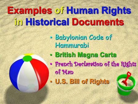 Examples of Human Rights in Historical Documents Babylonian Code of Hammurabi Babylonian Code of Hammurabi British Magna Carta British Magna Carta French.