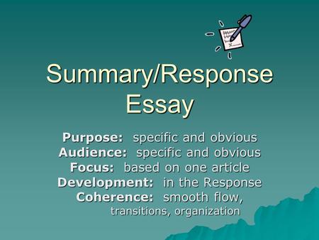 Summary/Response Essay Purpose: specific and obvious Audience: specific and obvious Focus: based on one article Development: in the Response Coherence: