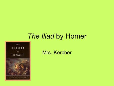 The Iliad by Homer Mrs. Kercher.