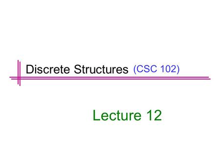 (CSC 102) Lecture 12 Discrete Structures. Previous Lecture Summary Floor and Ceiling Functions Definition of Proof Methods of Proof Direct Proof Disproving.