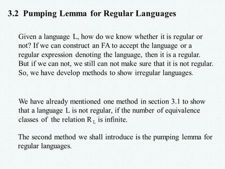 3.2 Pumping Lemma for Regular Languages Given a language L, how do we know whether it is regular or not? If we can construct an FA to accept the language.