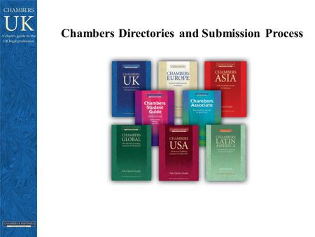 Chambers Directories and Submission Process. Chambers Research – key points Extensive market research -largest research team of any legal directory Reference.