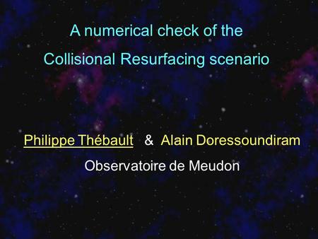 A numerical check of the Collisional Resurfacing scenario Philippe Thébault & Alain Doressoundiram Observatoire de Meudon.