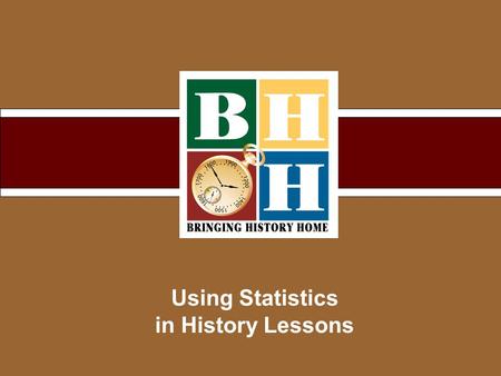 Using Statistics in History Lessons. Copyright © 2007 Bringing History Home How can we use Statistics?