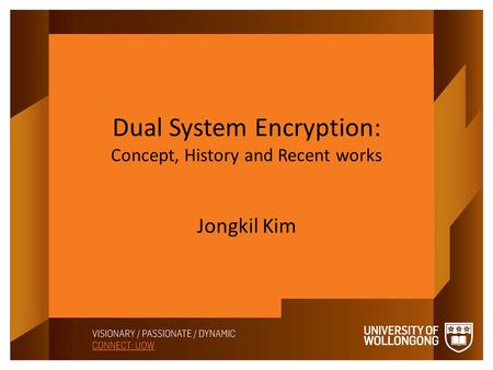 Dual System Encryption: Concept, History and Recent works Jongkil Kim.