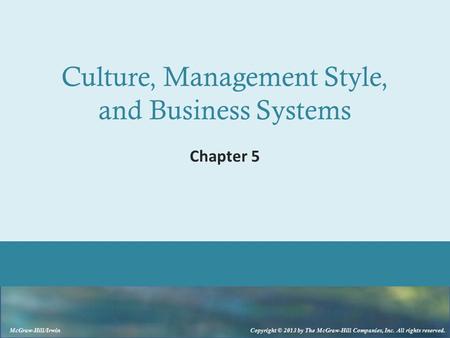 McGraw-Hill/Irwin Copyright © 2013 by The McGraw-Hill Companies, Inc. All rights reserved. Culture, Management Style, and Business Systems Chapter 5.