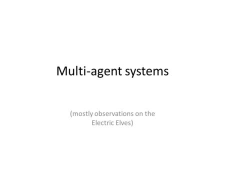 Multi-agent systems (mostly observations on the Electric Elves)