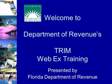 Welcome to Department of Revenue’s TRIM Web Ex Training Presented by Florida Department of Revenue.