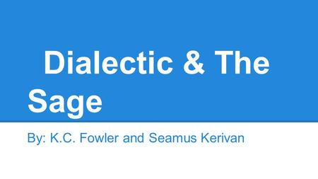 Dialectic & The Sage By: K.C. Fowler and Seamus Kerivan.