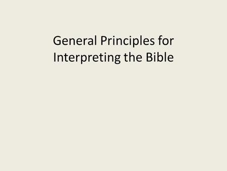 General Principles for Interpreting the Bible. APPROACH THE BIBLE IN PRAYER -Psalm 119:5 -Psalm 119:10 -Psalm 119:12 -Psalm 119:17-20 -Psalm 119:34-37.