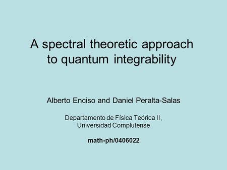 A spectral theoretic approach to quantum integrability Alberto Enciso and Daniel Peralta-Salas Departamento de Física Teórica II, Universidad Complutense.