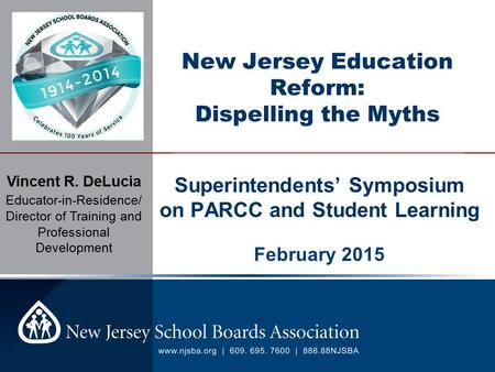 ____________________________________________ New Jersey Education Reform: Dispelling the Myths Superintendents’ Symposium on PARCC and Student Learning.