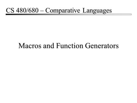 Macros and Function Generators CS 480/680 – Comparative Languages.