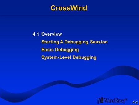 ® 4-2 CrossWind 4.1Overview Starting A Debugging Session Basic Debugging System-Level Debugging.