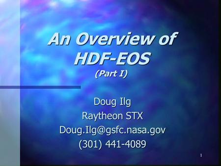 1 An Overview of HDF-EOS (Part I) Doug Ilg Raytheon STX (301) 441-4089.