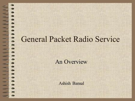 General Packet Radio Service An Overview Ashish Bansal.