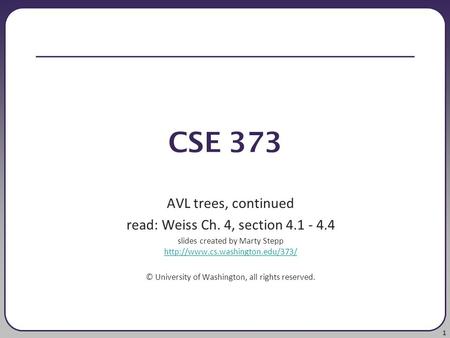 1 CSE 373 AVL trees, continued read: Weiss Ch. 4, section 4.1 - 4.4 slides created by Marty Stepp