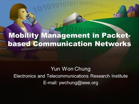 Mobility Management in Packet- based Communication Networks Yun Won Chung Electronics and Telecommunications Research Institute