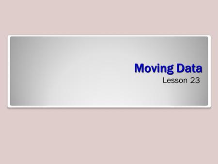 Moving Data Lesson 23. Skills Matrix Moving Data When populating tables by inserting data, you will discover that data can come from various sources.