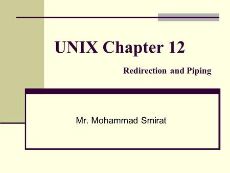 UNIX Chapter 12 Redirection and Piping Mr. Mohammad Smirat.