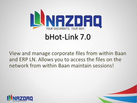 BHot-Link 7.0 View and manage corporate files from within Baan and ERP LN. Allows you to access the files on the network from within Baan maintain sessions!