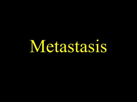 Metastasis. Mechanisms of Invasion and Metastasis.