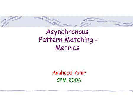 Asynchronous Pattern Matching - Metrics Amihood Amir CPM 2006.