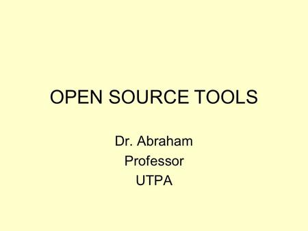 OPEN SOURCE TOOLS Dr. Abraham Professor UTPA. Open Source Freely redistributable Provides access to source code End user may modify source code.