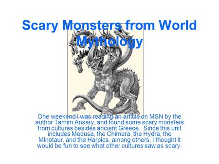 Scary Monsters from World Mythology One weekend I was reading an article on MSN by the author Tamim Ansary, and found some scary monsters from cultures.