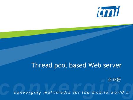 Thread pool based Web server 조태문. Copyright © 2005 Thin Multimedia, Inc. All Rights Reserved. thin multimedia inc. » 2 개발 계획 1/3 필수 요구사항 –“Get” method.