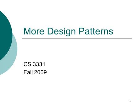 1 More Design Patterns CS 3331 Fall 2009. 2 GoF Patterns Creational StructuralBehavioral Abstract FactoryAdapter Chain of Responsibility Builder BridgeCommand.