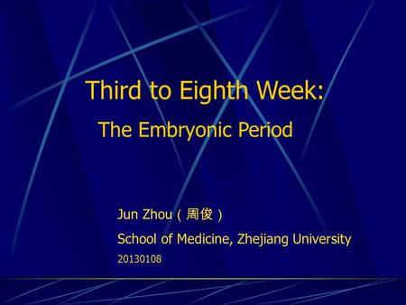 Third to Eighth Week: The Embryonic Period Jun Zhou（周俊）