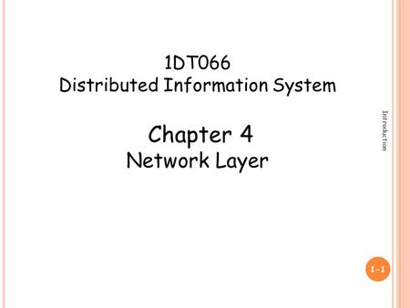 Introduction 1-1 1DT066 Distributed Information System Chapter 4 Network Layer.