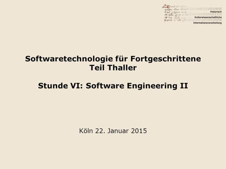 Softwaretechnologie für Fortgeschrittene Teil Thaller Stunde VI: Software Engineering II Köln 22. Januar 2015.