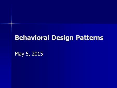 Behavioral Design Patterns May 5, 2015May 5, 2015May 5, 2015.