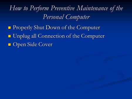 How to Perform Preventive Maintenance of the Personal Computer Properly Shut Down of the Computer Properly Shut Down of the Computer Unplug all Connection.