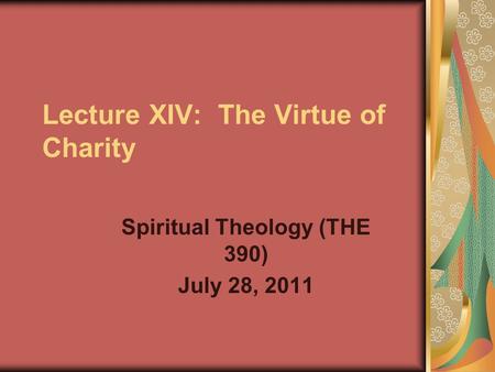 Lecture XIV: The Virtue of Charity Spiritual Theology (THE 390) July 28, 2011.