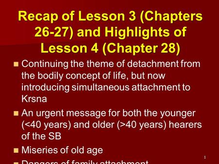 Recap of Lesson 3 (Chapters 26-27) and Highlights of Lesson 4 (Chapter 28) Continuing the theme of detachment from the bodily concept of life, but now.