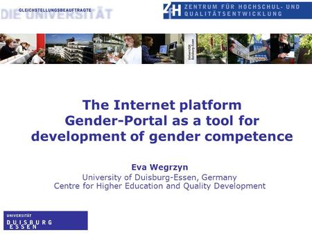 The Internet platform Gender-Portal as a tool for development of gender competence Eva Wegrzyn University of Duisburg-Essen, Germany Centre for Higher.