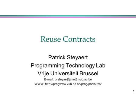1 Reuse Contracts Patrick Steyaert Programming Technology Lab Vrije Universiteit Brussel   WWW: